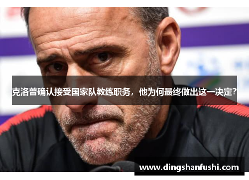 克洛普确认接受国家队教练职务，他为何最终做出这一决定？