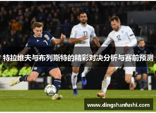 特拉维夫与布列斯特的精彩对决分析与赛前预测