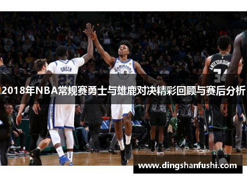 2018年NBA常规赛勇士与雄鹿对决精彩回顾与赛后分析